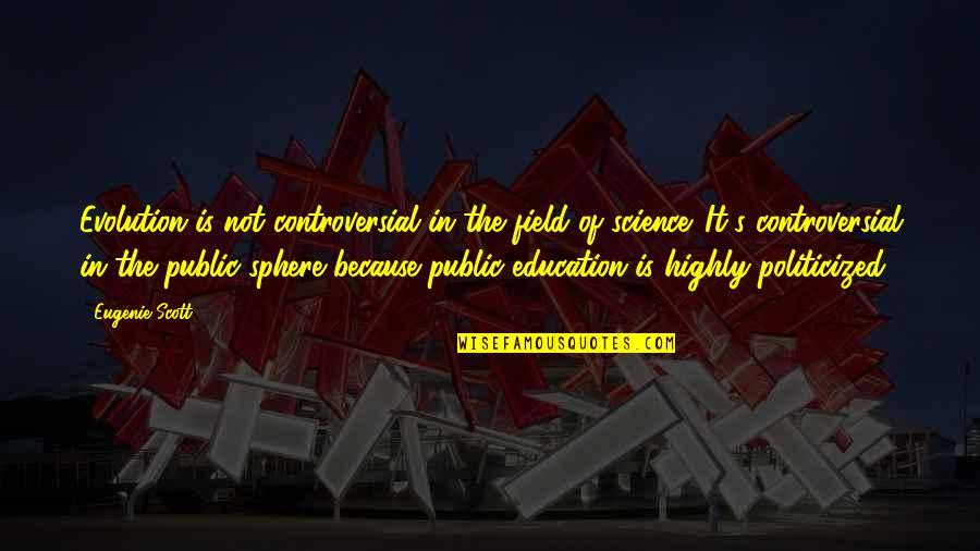 Evolution Of Education Quotes By Eugenie Scott: Evolution is not controversial in the field of