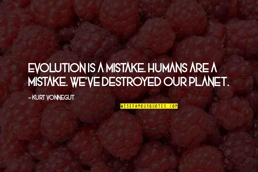 Evolution Of Humans Quotes By Kurt Vonnegut: Evolution is a mistake. Humans are a mistake.