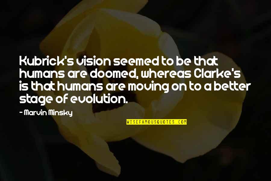 Evolution Of Humans Quotes By Marvin Minsky: Kubrick's vision seemed to be that humans are Evolution Of Humans Quotes By Marvin Minsky: Kubrick's vision seemed to be that humans are