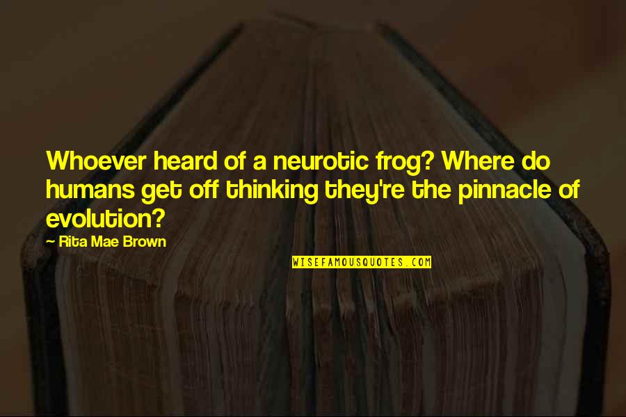 Evolution Of Humans Quotes By Rita Mae Brown: Whoever heard of a neurotic frog? Where do