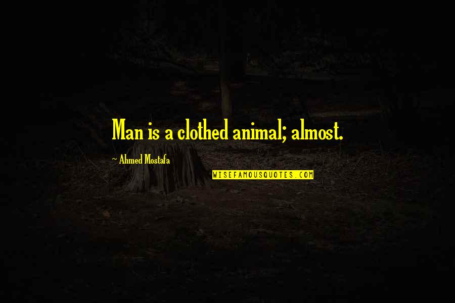 Evolution Of Man Quotes By Ahmed Mostafa: Man is a clothed animal; almost. Evolution Of Man Quotes By Ahmed Mostafa: Man is a clothed animal; almost.