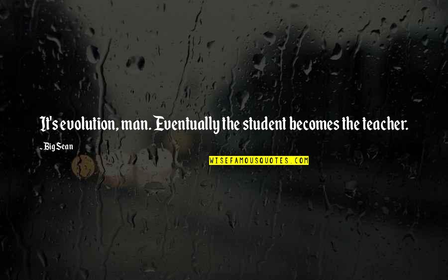 Evolution Of Man Quotes By Big Sean: It's evolution, man. Eventually the student becomes the