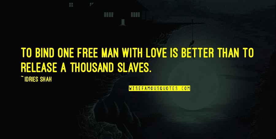 Evolution Of Man Quotes By Idries Shah: To bind one free man with love is