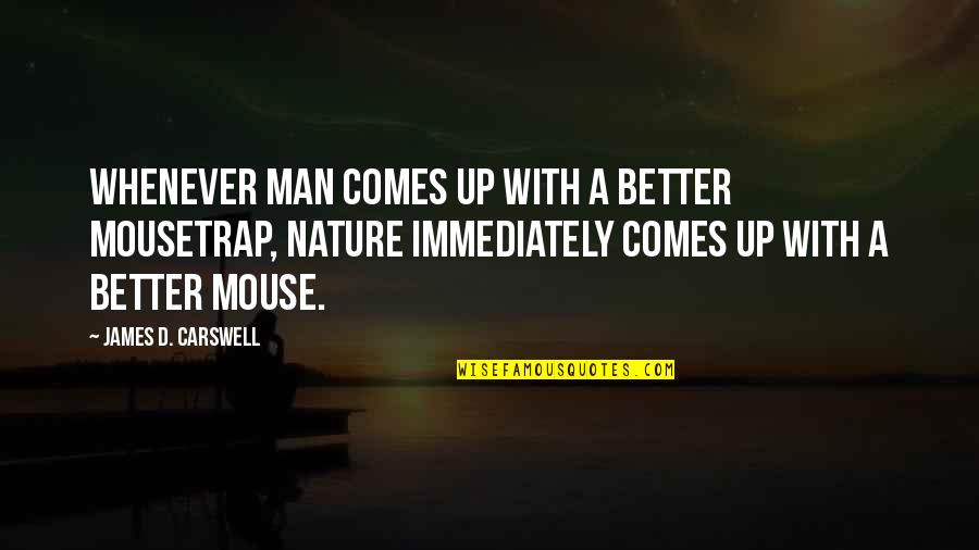 Evolution Of Man Quotes By James D. Carswell: Whenever man comes up with a better mousetrap, Evolution Of Man Quotes By James D. Carswell: Whenever man comes up with a better mousetrap,