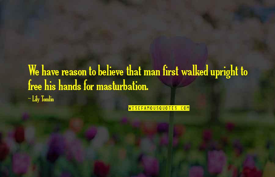 Evolution Of Man Quotes By Lily Tomlin: We have reason to believe that man first Evolution Of Man Quotes By Lily Tomlin: We have reason to believe that man first