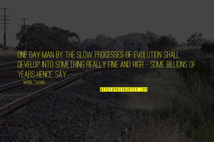 Evolution Of Man Quotes By Mark Twain: One day man by the slow processes of