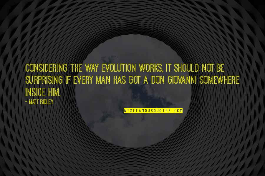 Evolution Of Man Quotes By Matt Ridley: Considering the way evolution works, it should not Evolution Of Man Quotes By Matt Ridley: Considering the way evolution works, it should not