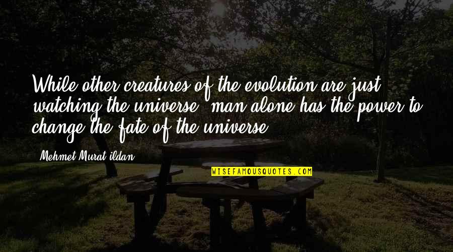 Evolution Of Man Quotes By Mehmet Murat Ildan: While other creatures of the evolution are just Evolution Of Man Quotes By Mehmet Murat Ildan: While other creatures of the evolution are just