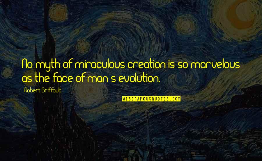 Evolution Of Man Quotes By Robert Briffault: No myth of miraculous creation is so marvelous