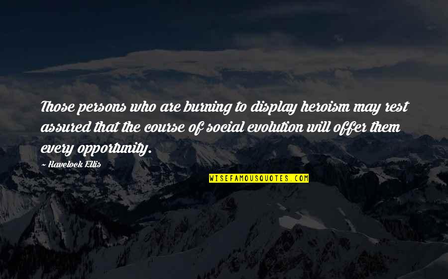 Evolution Of Society Quotes By Havelock Ellis: Those persons who are burning to display heroism