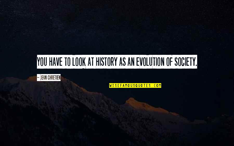 Evolution Of Society Quotes By Jean Chretien: You have to look at history as an