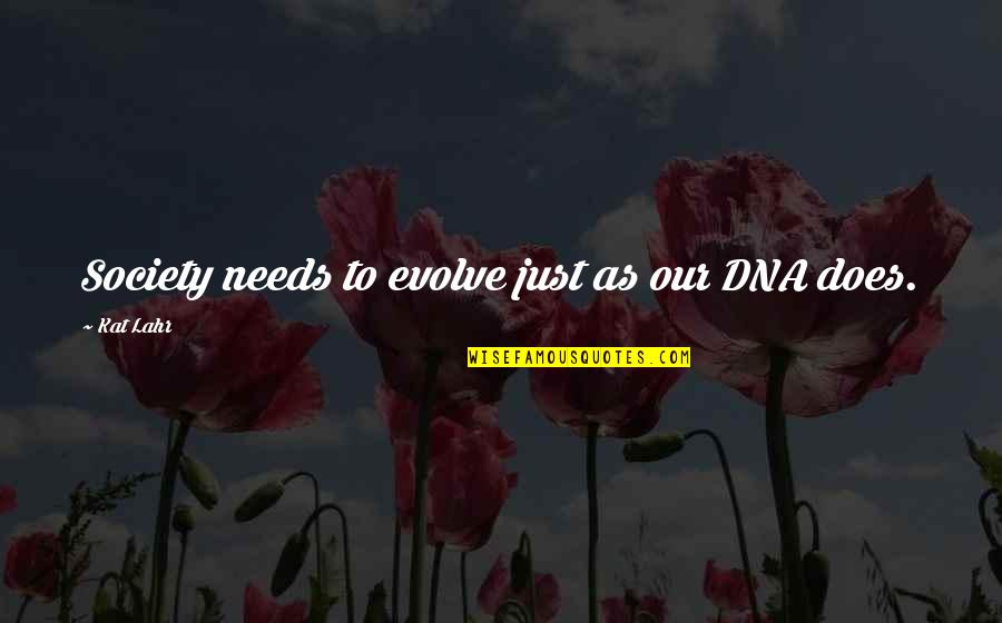Evolution Of Society Quotes By Kat Lahr: Society needs to evolve just as our DNA
