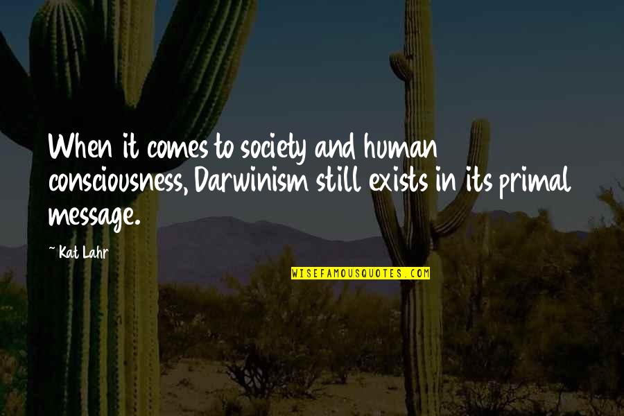 Evolution Of Society Quotes By Kat Lahr: When it comes to society and human consciousness,