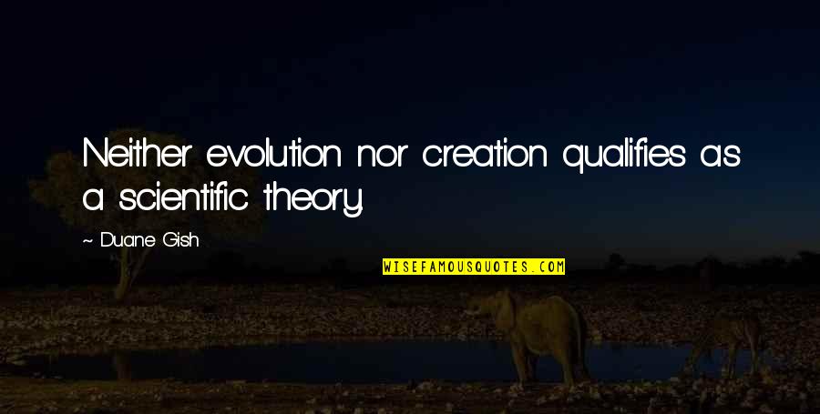 Evolution Quotes By Duane Gish: Neither evolution nor creation qualifies as a scientific
