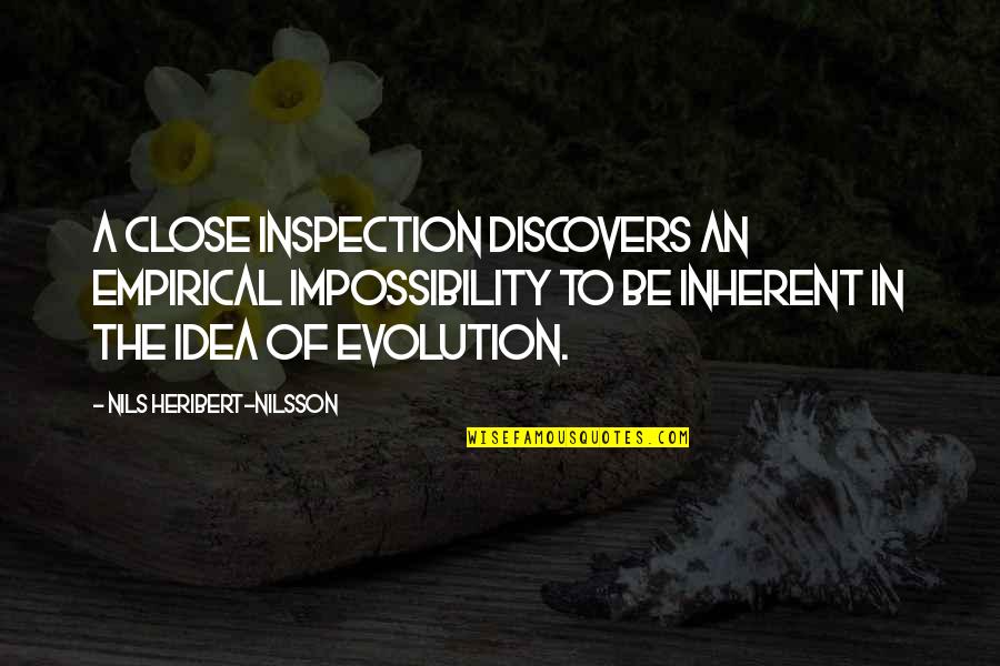 Evolution Quotes By Nils Heribert-Nilsson: A close inspection discovers an empirical impossibility to Evolution Quotes By Nils Heribert-Nilsson: A close inspection discovers an empirical impossibility to