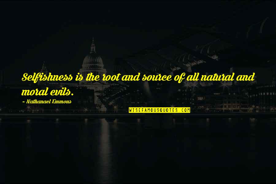 Evolution Short Quotes By Nathanael Emmons: Selfishness is the root and source of all Evolution Short Quotes By Nathanael Emmons: Selfishness is the root and source of all