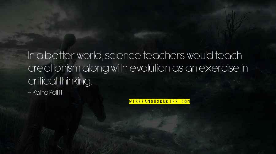 Evolution Vs Creationism Quotes By Katha Pollitt: In a better world, science teachers would teach