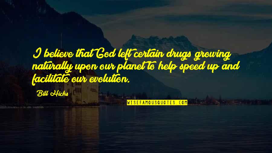 Evolution Vs God Quotes By Bill Hicks: I believe that God left certain drugs growing