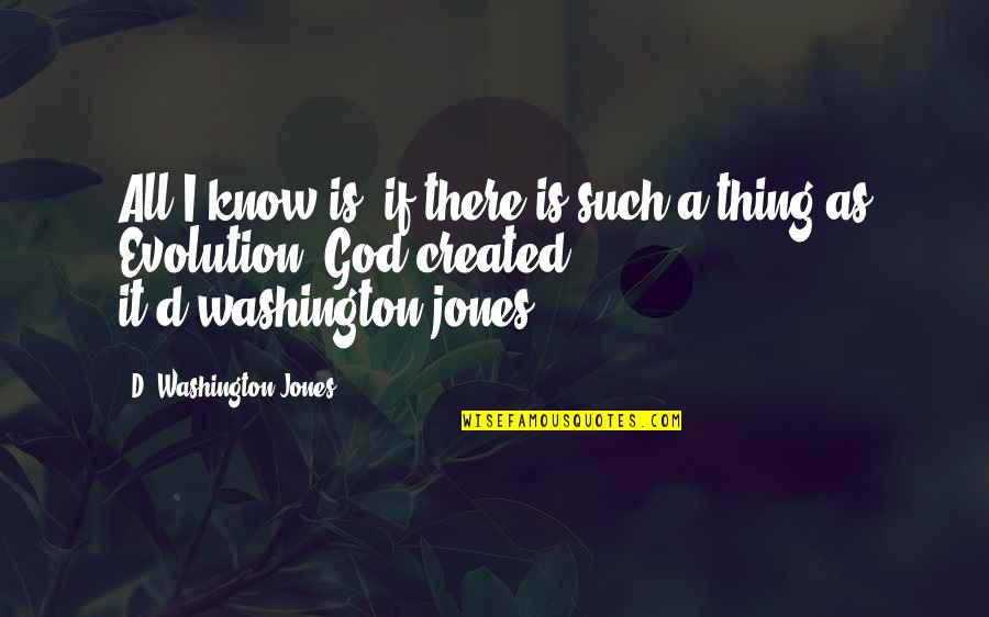 Evolution Vs God Quotes By D. Washington-Jones: All I know is, if there is such