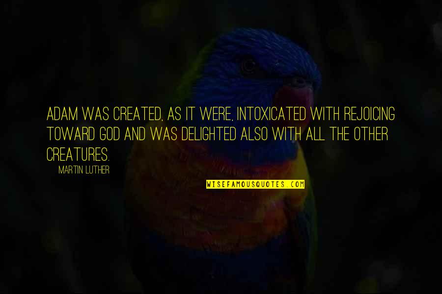 Evolution Vs God Quotes By Martin Luther: Adam was created, as it were, intoxicated with