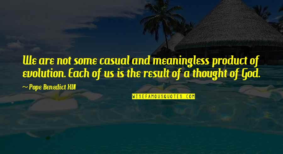Evolution Vs God Quotes By Pope Benedict XVI: We are not some casual and meaningless product
