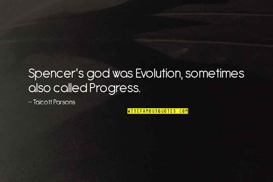 Evolution Vs God Quotes By Talcott Parsons: Spencer's god was Evolution, sometimes also called Progress.
