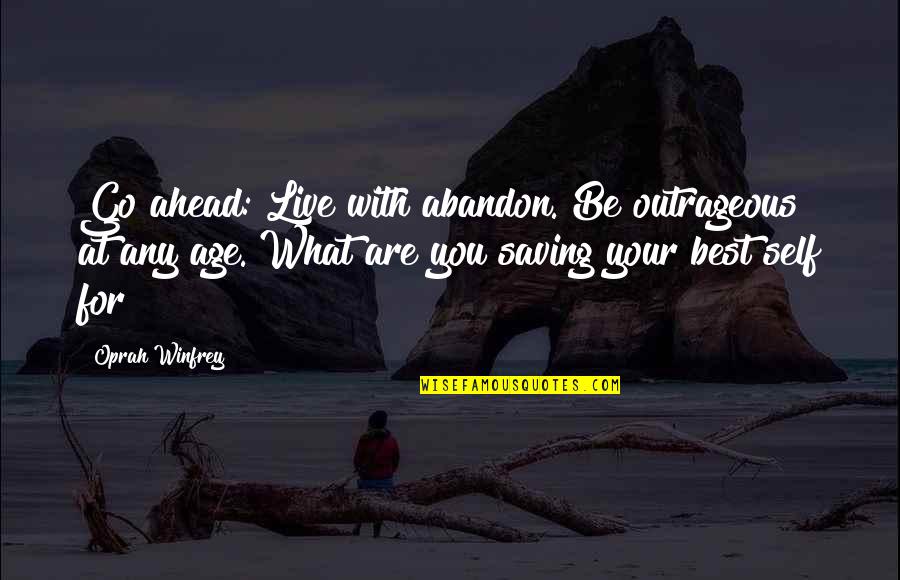 Evolutionally Quotes By Oprah Winfrey: Go ahead: Live with abandon. Be outrageous at