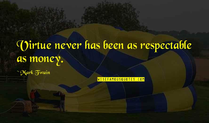 Evolutionaries Podcast Quotes By Mark Twain: Virtue never has been as respectable as money. Evolutionaries Podcast Quotes By Mark Twain: Virtue never has been as respectable as money.