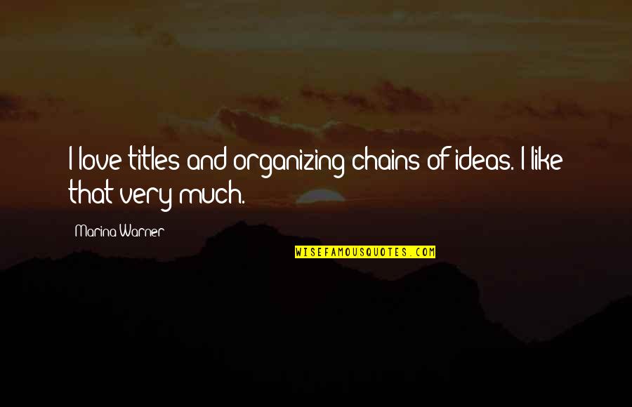 Evolutionaries Quotes By Marina Warner: I love titles and organizing chains of ideas.