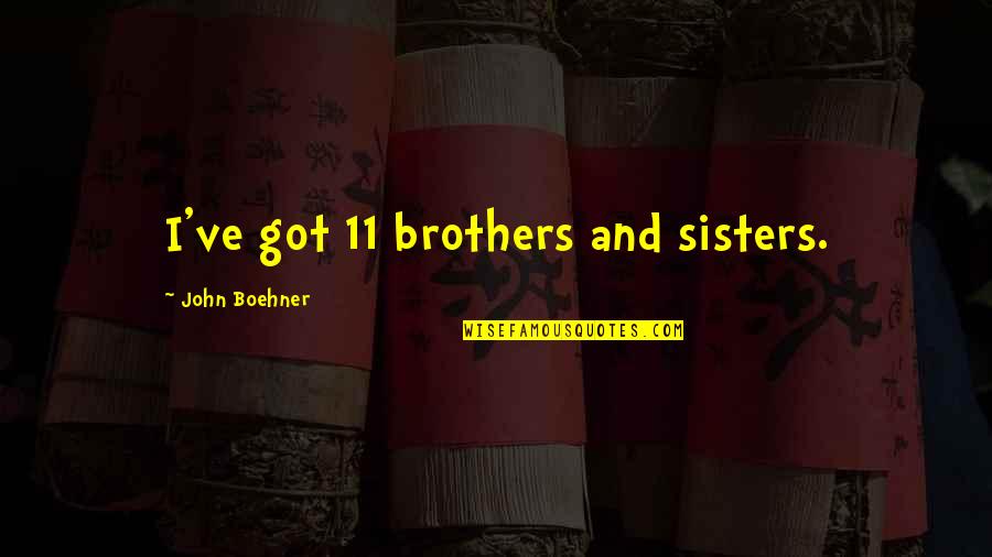 Evolutionarily Conserved Quotes By John Boehner: I've got 11 brothers and sisters.