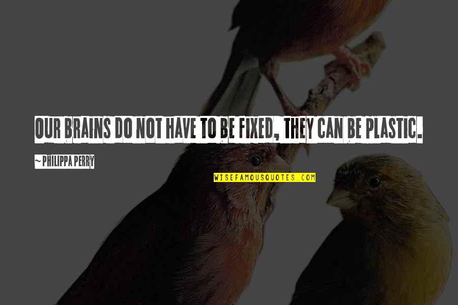 Evolutionarily Conserved Quotes By Philippa Perry: Our brains do not have to be fixed,