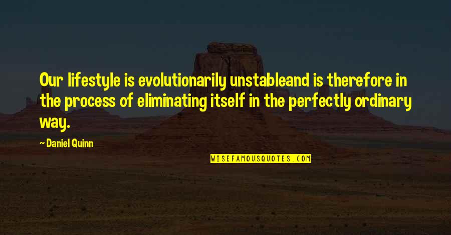 Evolutionarily Quotes By Daniel Quinn: Our lifestyle is evolutionarily unstableand is therefore in