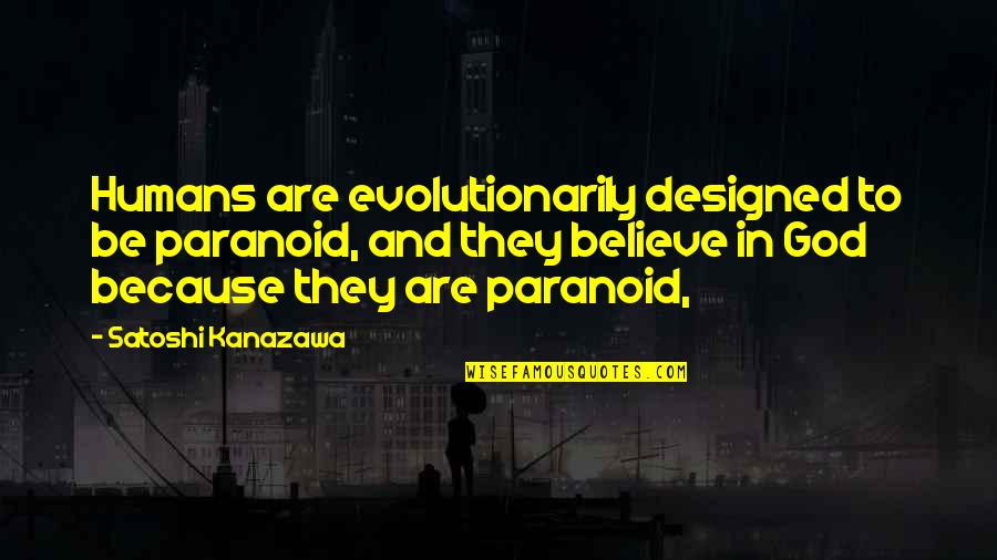 Evolutionarily Quotes By Satoshi Kanazawa: Humans are evolutionarily designed to be paranoid, and Evolutionarily Quotes By Satoshi Kanazawa: Humans are evolutionarily designed to be paranoid, and