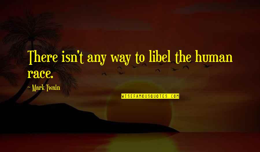Evolutionary Perspective Quotes By Mark Twain: There isn't any way to libel the human Evolutionary Perspective Quotes By Mark Twain: There isn't any way to libel the human