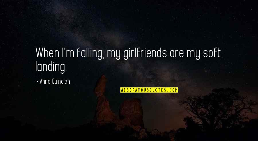 Evolutionary Psychology Quotes By Anna Quindlen: When I'm falling, my girlfriends are my soft