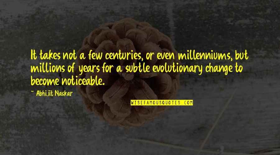Evolutionary Quotes By Abhijit Naskar: It takes not a few centuries, or even