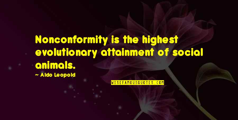 Evolutionary Quotes By Aldo Leopold: Nonconformity is the highest evolutionary attainment of social