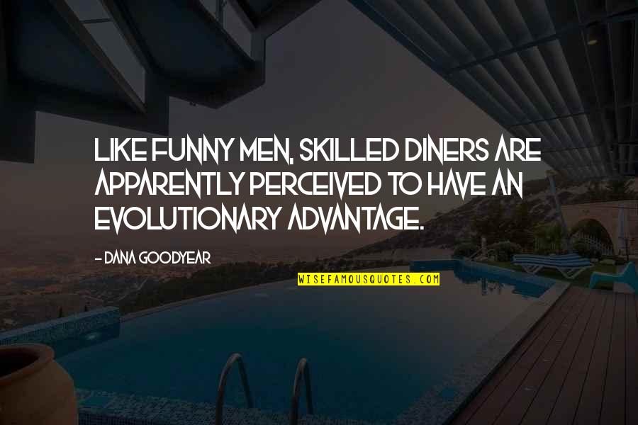 Evolutionary Quotes By Dana Goodyear: Like funny men, skilled diners are apparently perceived