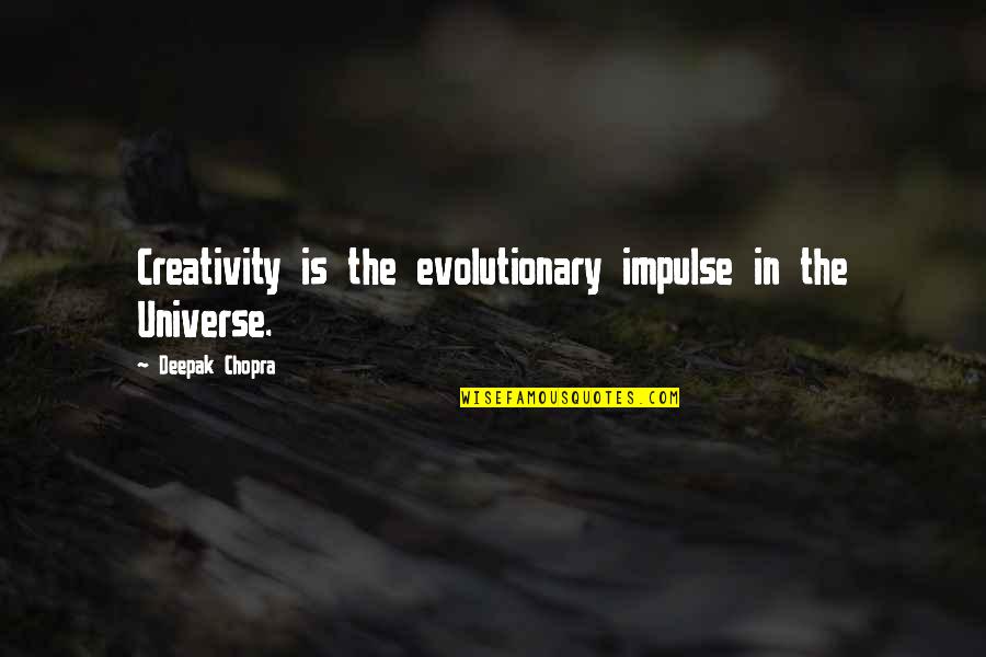 Evolutionary Quotes By Deepak Chopra: Creativity is the evolutionary impulse in the Universe.
