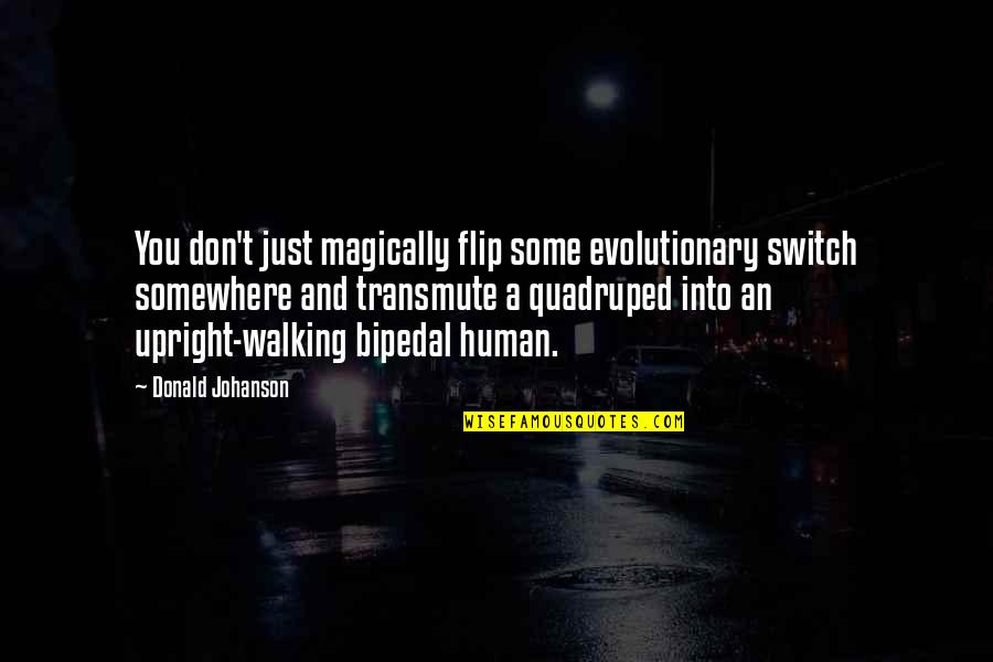 Evolutionary Quotes By Donald Johanson: You don't just magically flip some evolutionary switch