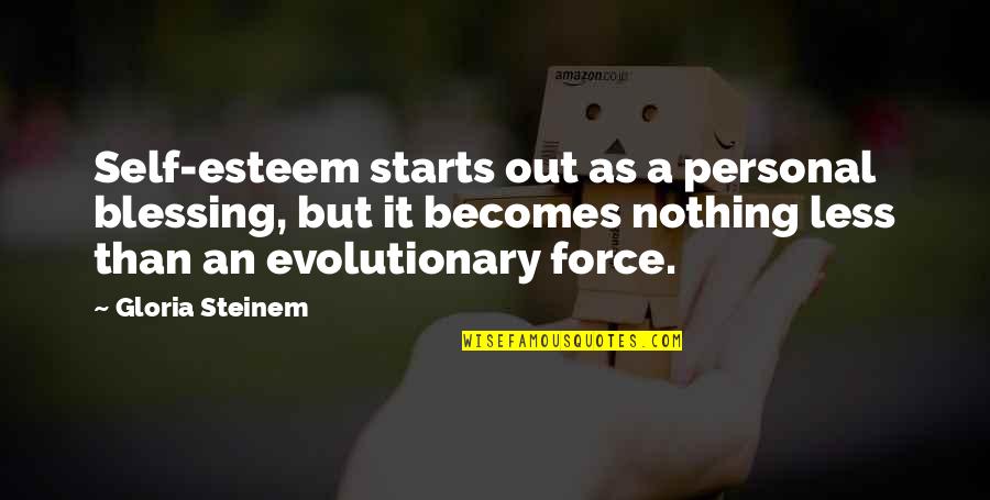 Evolutionary Quotes By Gloria Steinem: Self-esteem starts out as a personal blessing, but