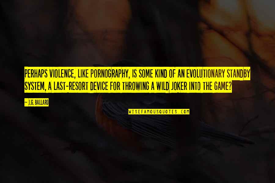 Evolutionary Quotes By J.G. Ballard: Perhaps violence, like pornography, is some kind of