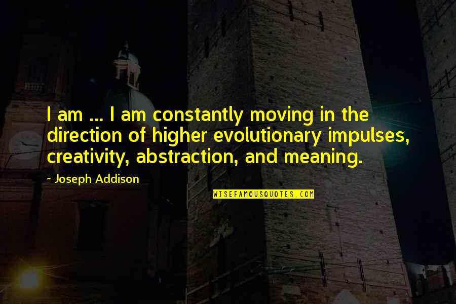 Evolutionary Quotes By Joseph Addison: I am ... I am constantly moving in