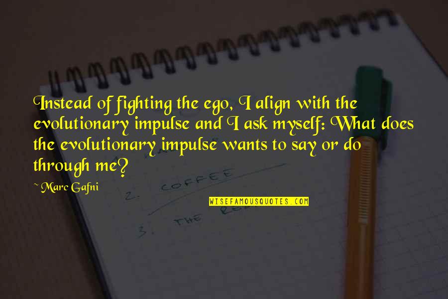 Evolutionary Quotes By Marc Gafni: Instead of fighting the ego, I align with