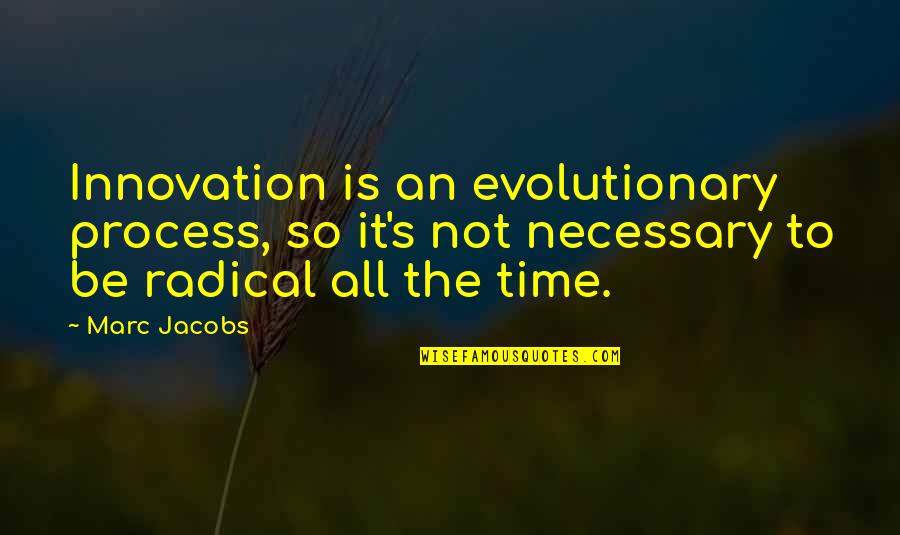 Evolutionary Quotes By Marc Jacobs: Innovation is an evolutionary process, so it's not