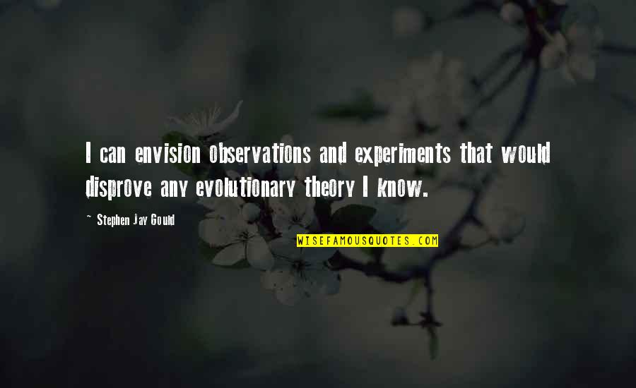 Evolutionary Quotes By Stephen Jay Gould: I can envision observations and experiments that would
