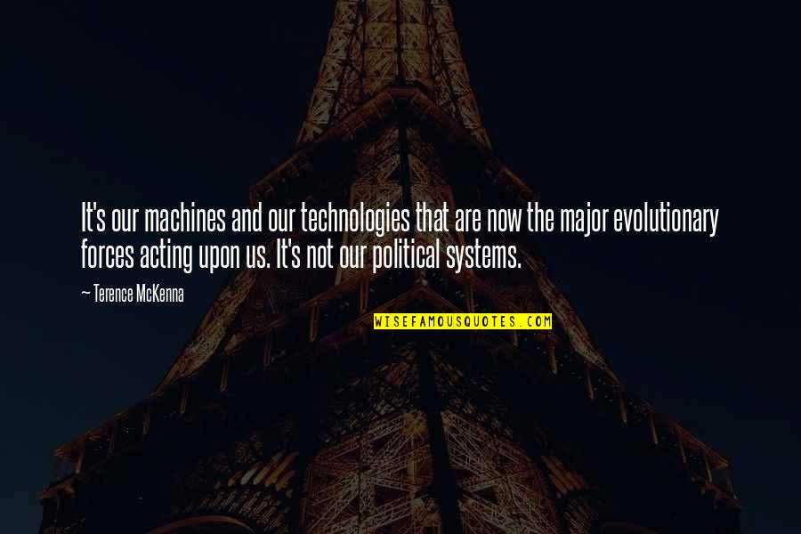 Evolutionary Quotes By Terence McKenna: It's our machines and our technologies that are