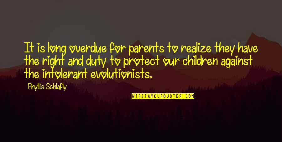Evolutionists Quotes By Phyllis Schlafly: It is long overdue for parents to realize