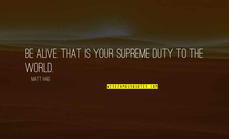 Evolutionized Quotes By Matt Haig: Be alive. That is your supreme duty to