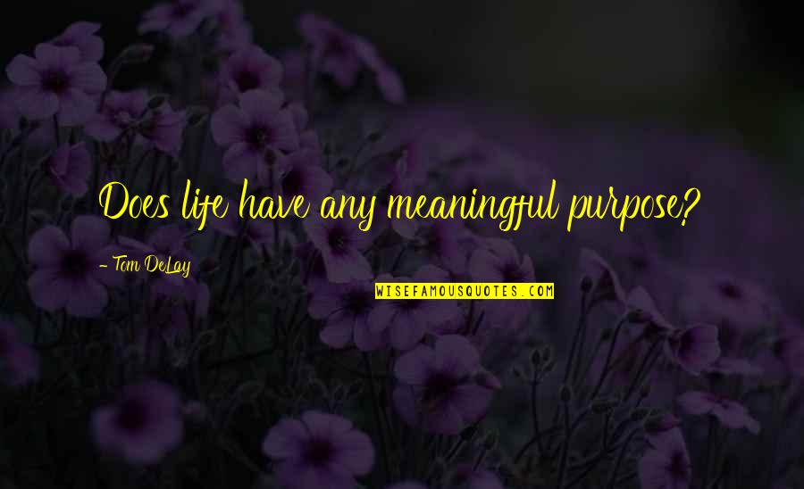 Evolutions Gym Quotes By Tom DeLay: Does life have any meaningful purpose? Evolutions Gym Quotes By Tom DeLay: Does life have any meaningful purpose?